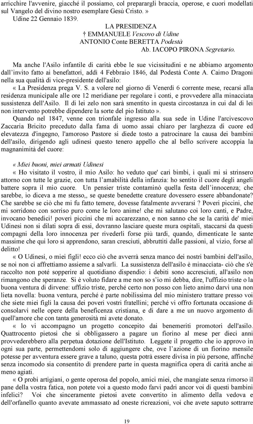 Ma anche l'asilo infantile di carità ebbe le sue vicissitudini e ne abbiamo argomento dall invito fatto ai benefattori, addì 4 Febbraio 1846, dal Podestà Conte A.