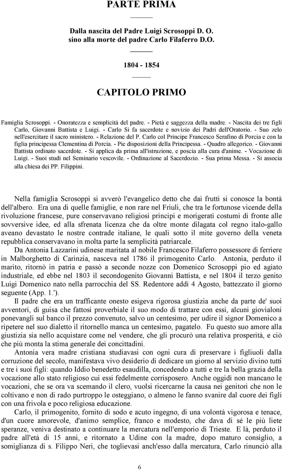 - Relazione del P. Carlo col Principe Francesco Serafino di Porcia e con la figlia principessa Clementina di Porcia. - Pie disposizioni della Principessa. - Quadro allegorico.