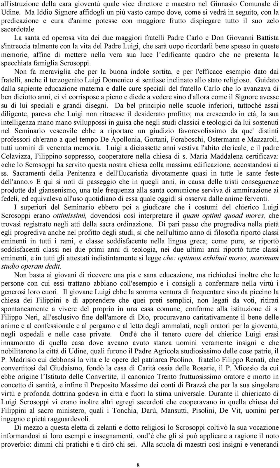 operosa vita dei due maggiori fratelli Padre Carlo e Don Giovanni Battista s'intreccia talmente con la vita del Padre Luigi, che sarà uopo ricordarli bene spesso in queste memorie, affine di mettere