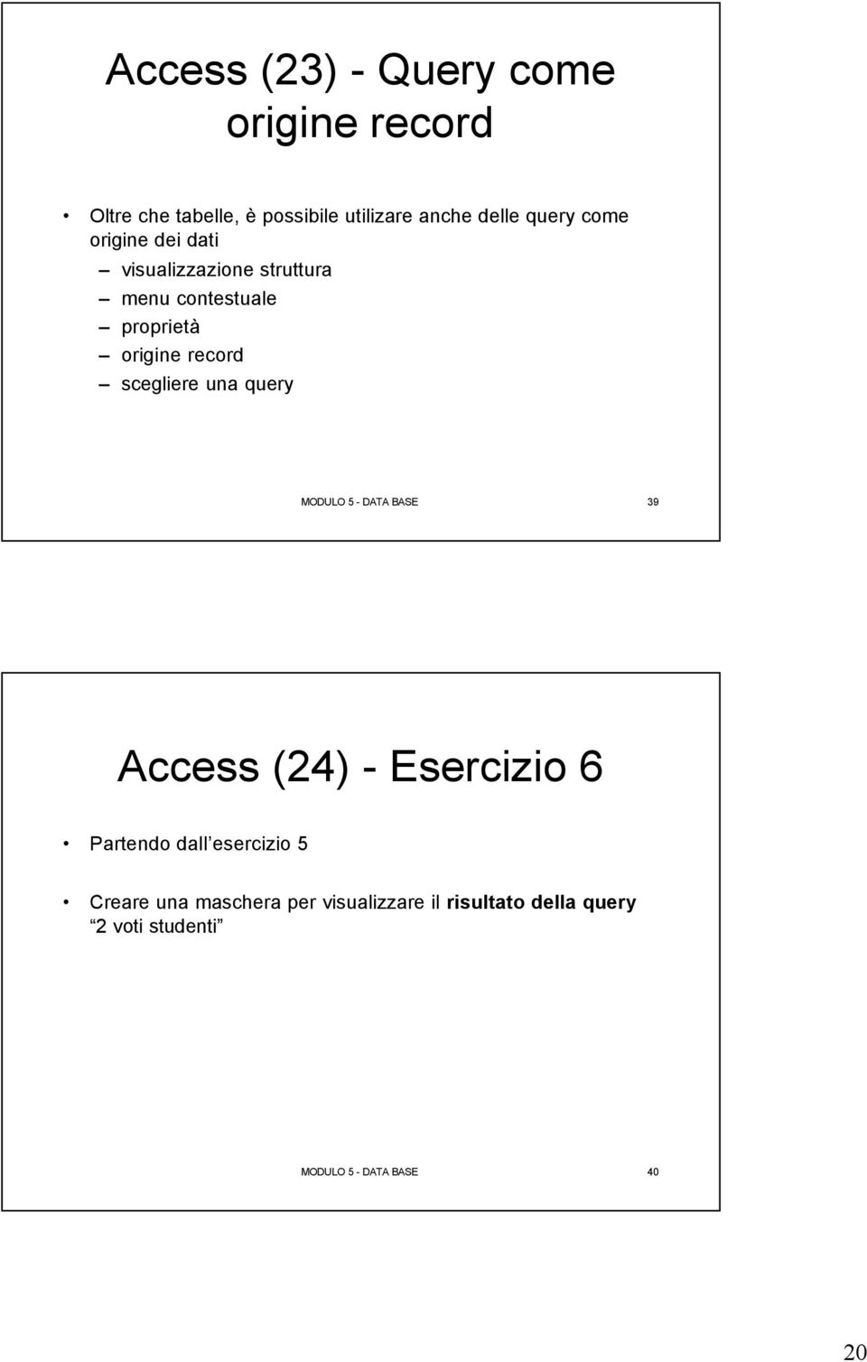 scegliere una query MODULO 5 - DATA BASE 39 Access (24) - Esercizio 6 Partendo dall esercizio 5