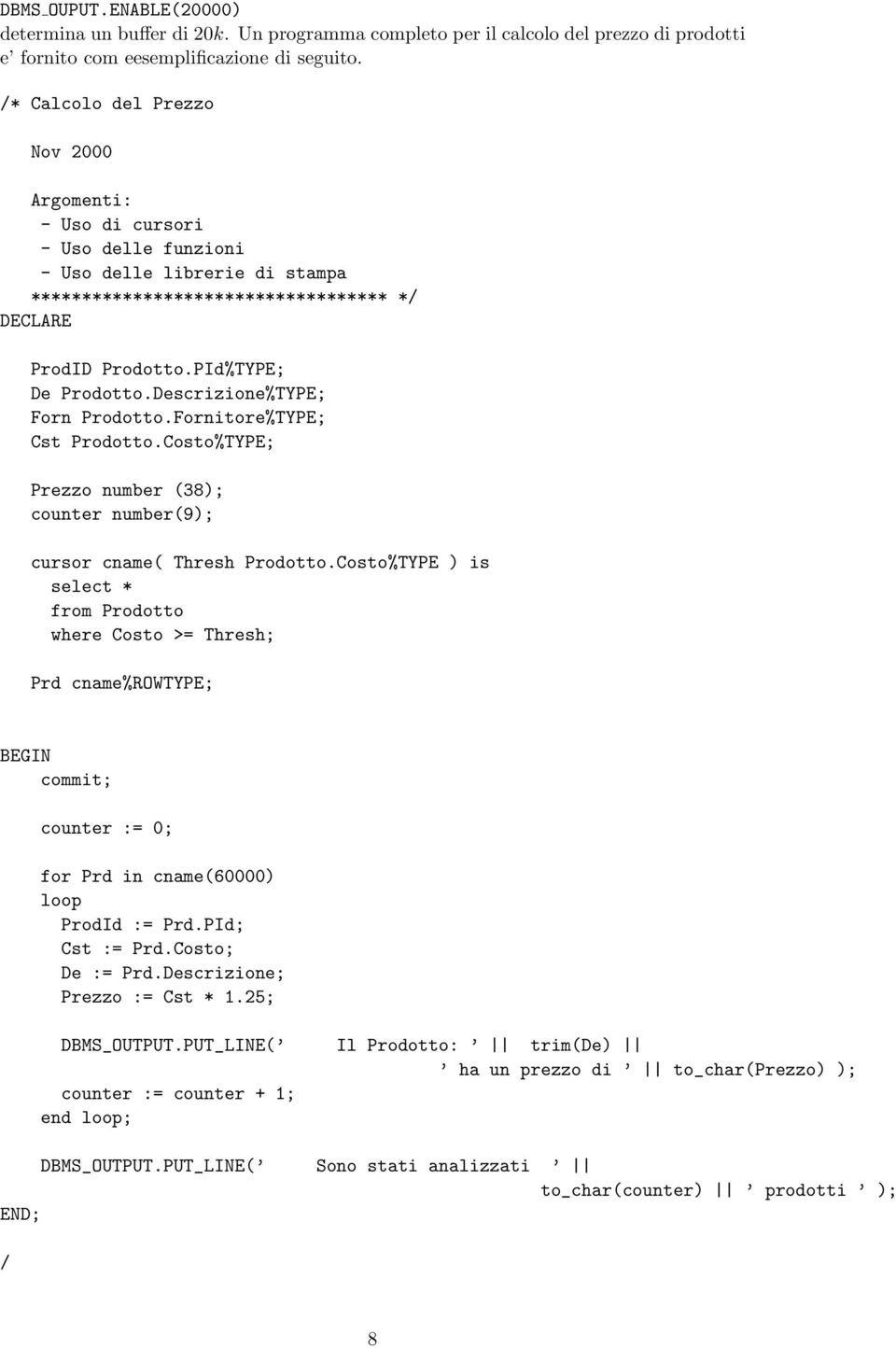 Descrizione%TYPE; Forn Prodotto.Fornitore%TYPE; Cst Prodotto.Costo%TYPE; Prezzo number (38); counter number(9); cursor cname( Thresh Prodotto.