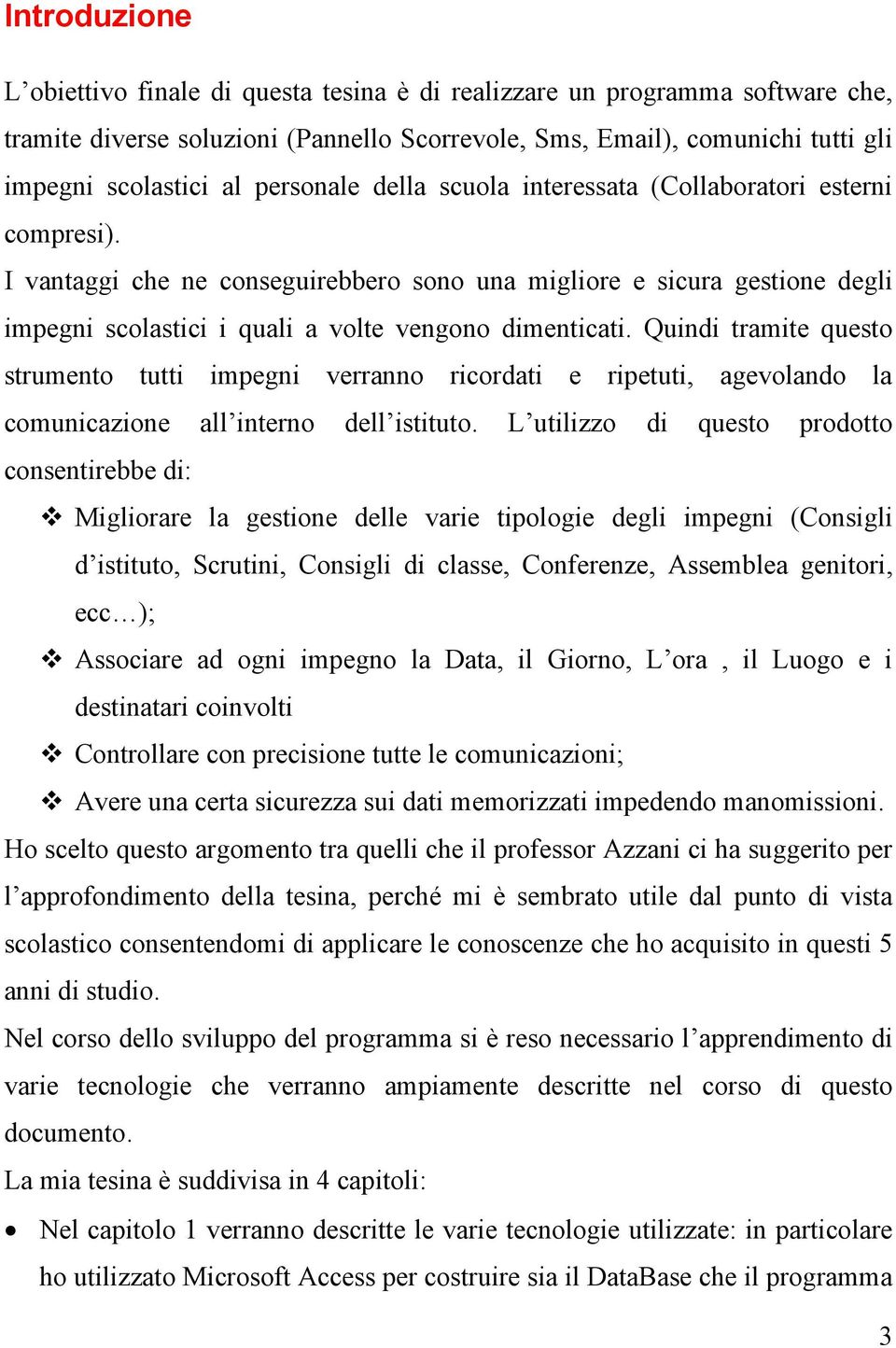 Quindi tramite questo strumento tutti impegni verranno ricordati e ripetuti, agevolando la comunicazione all interno dell istituto.