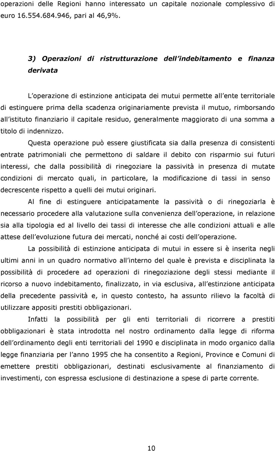 originariamente prevista il mutuo, rimborsando all istituto finanziario il capitale residuo, generalmente maggiorato di una somma a titolo di indennizzo.