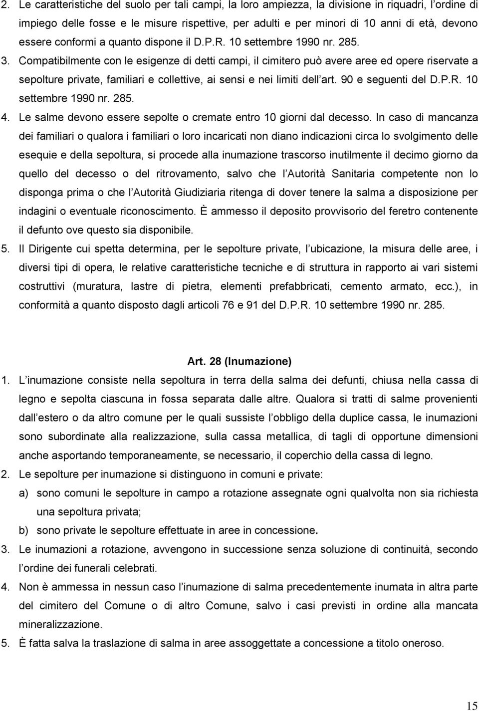 Compatibilmente con le esigenze di detti campi, il cimitero può avere aree ed opere riservate a sepolture private, familiari e collettive, ai sensi e nei limiti dell art. 90 e seguenti del D.P.R.