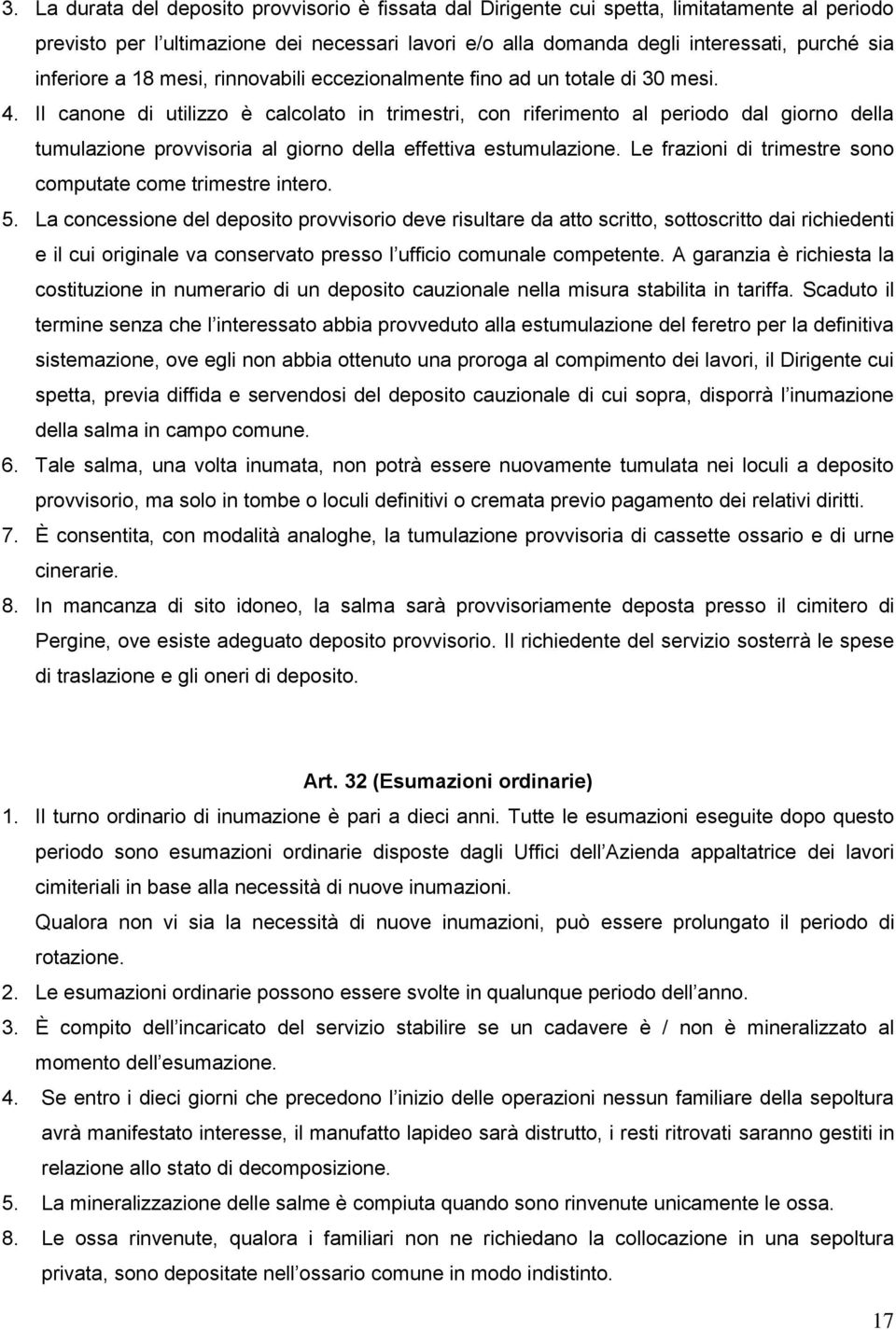 Il canone di utilizzo è calcolato in trimestri, con riferimento al periodo dal giorno della tumulazione provvisoria al giorno della effettiva estumulazione.