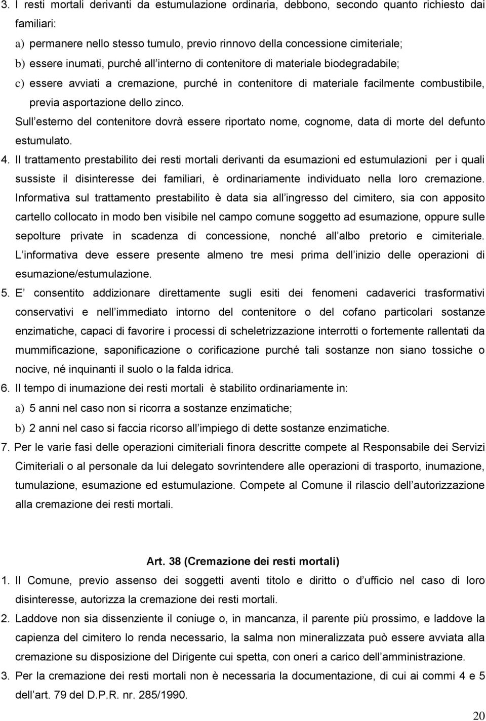 Sull esterno del contenitore dovrà essere riportato nome, cognome, data di morte del defunto estumulato. 4.