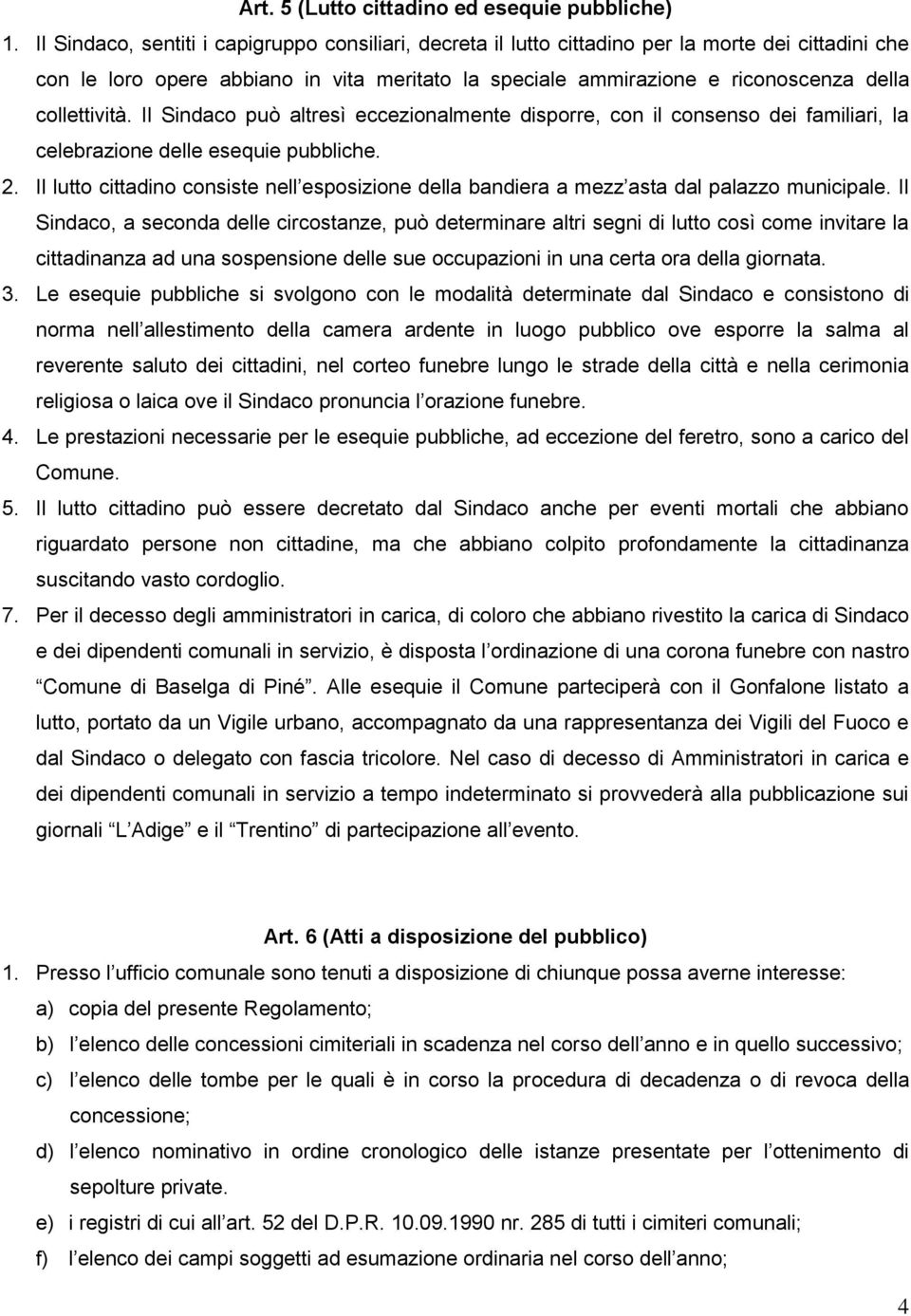 collettività. Il Sindaco può altresì eccezionalmente disporre, con il consenso dei familiari, la celebrazione delle esequie pubbliche. 2.