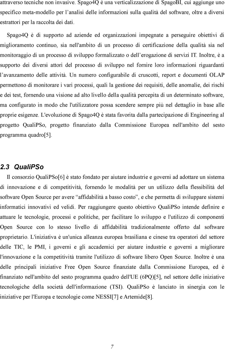 Spago4Q è di supporto ad aziende ed organizzazioni impegnate a perseguire obiettivi di miglioramento continuo, sia nell'ambito di un processo di certificazione della qualità sia nel monitoraggio di