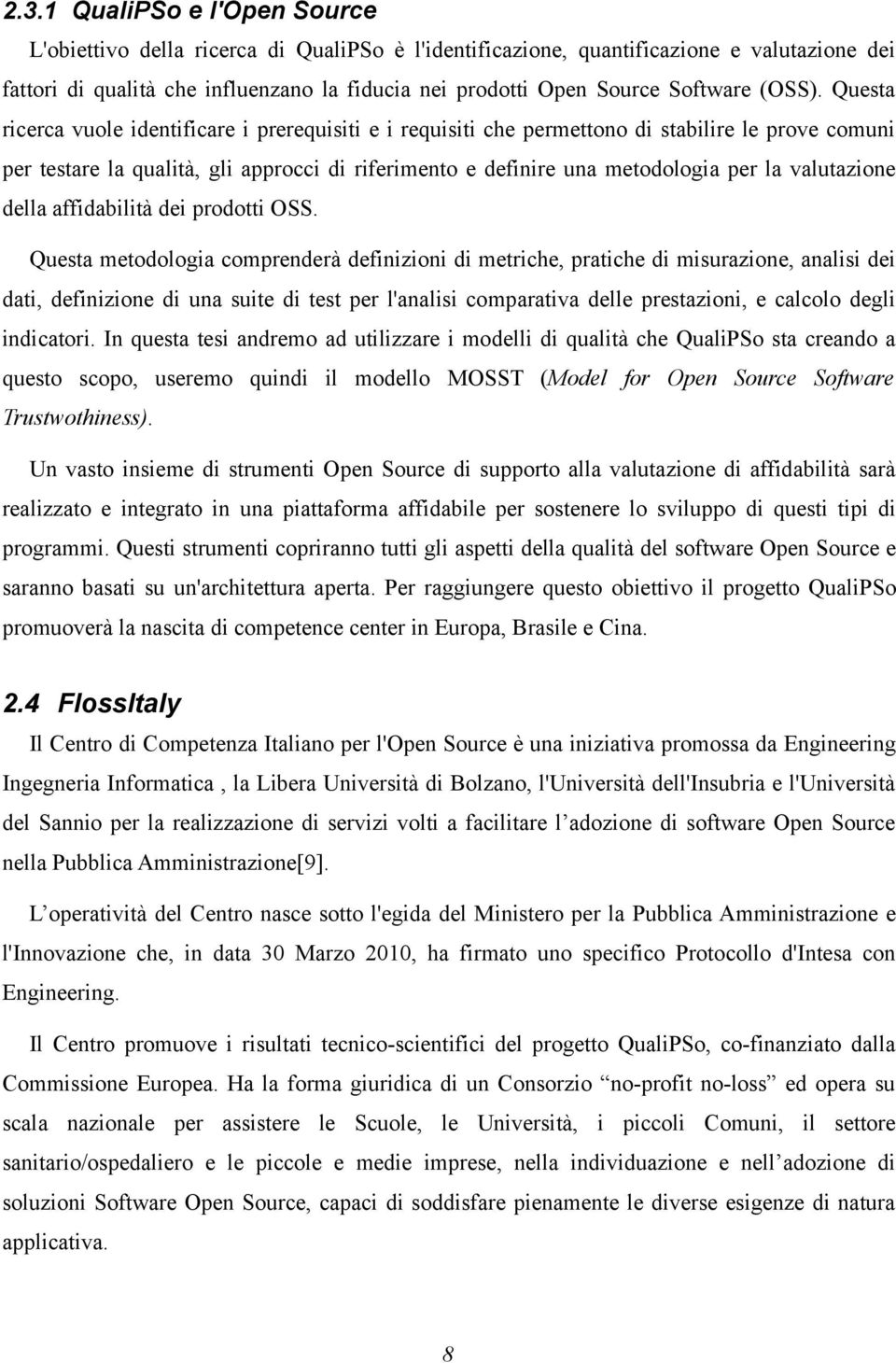 Questa ricerca vuole identificare i prerequisiti e i requisiti che permettono di stabilire le prove comuni per testare la qualità, gli approcci di riferimento e definire una metodologia per la