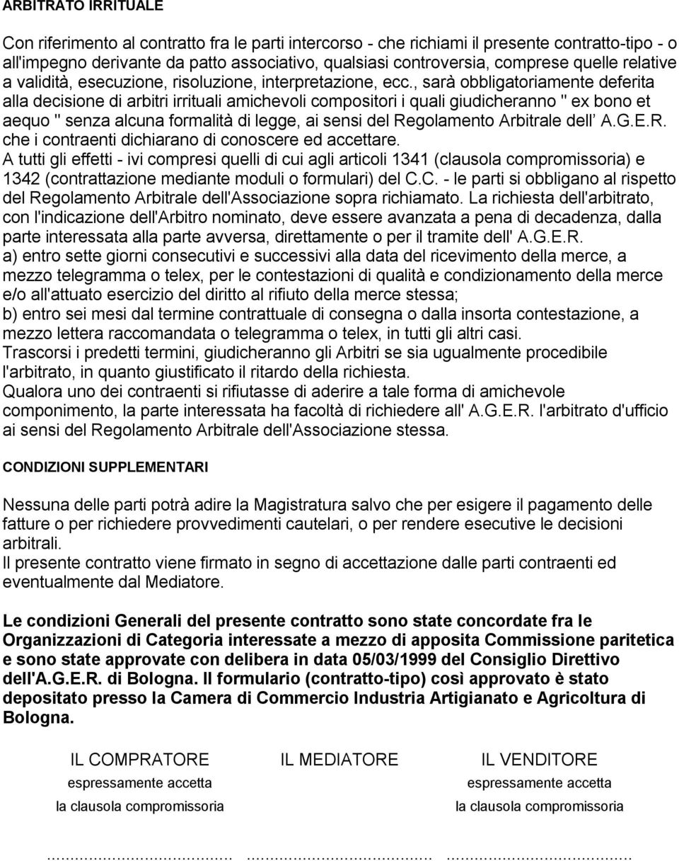 , sarà obbligatoriamente deferita alla decisione di arbitri irrituali amichevoli compositori i quali giudicheranno " ex bono et aequo " senza alcuna formalità di legge, ai sensi del Regolamento