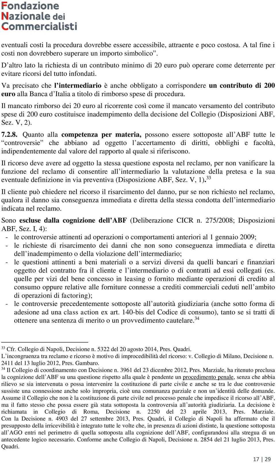 Va precisato che l intermediario è anche obbligato a corrispondere un contributo di 200 euro alla Banca d Italia a titolo di rimborso spese di procedura.