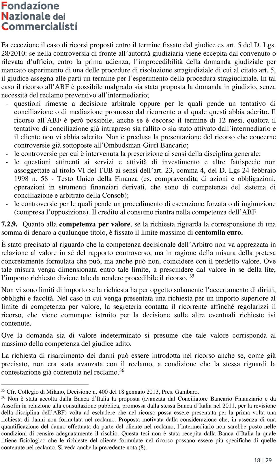 esperimento di una delle procedure di risoluzione stragiudiziale di cui al citato art. 5, il giudice assegna alle parti un termine per l esperimento della procedura stragiudiziale.