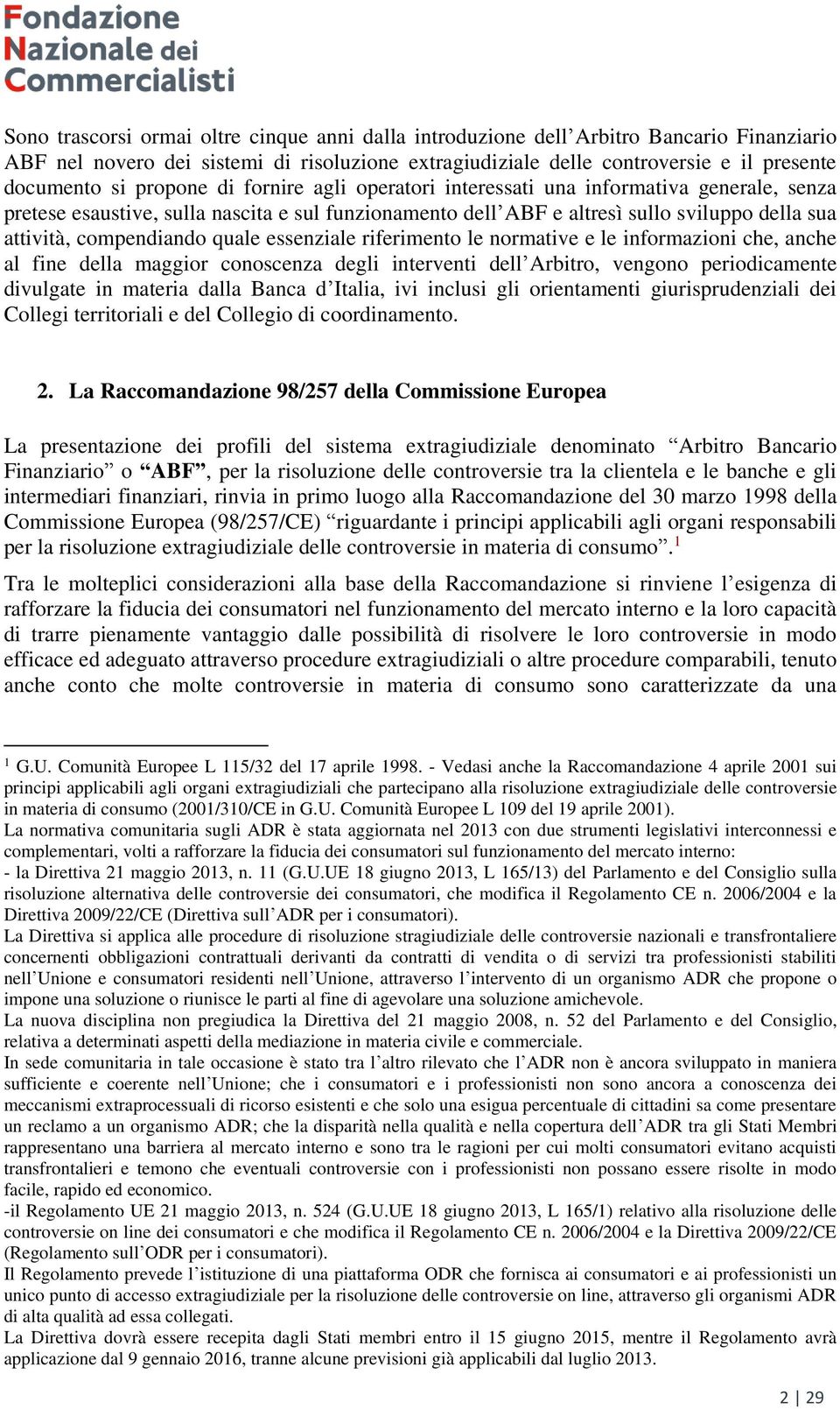 quale essenziale riferimento le normative e le informazioni che, anche al fine della maggior conoscenza degli interventi dell Arbitro, vengono periodicamente divulgate in materia dalla Banca d