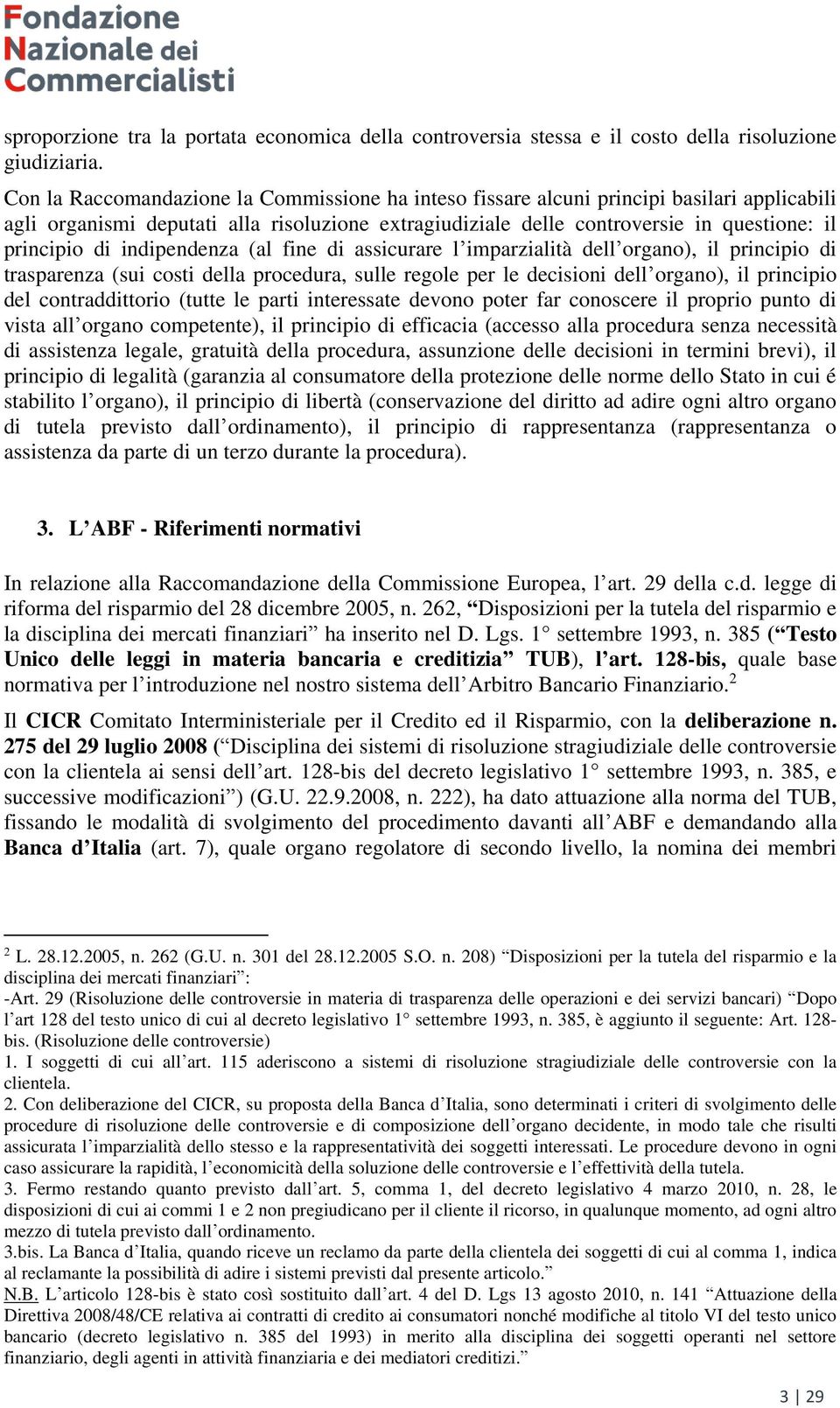 indipendenza (al fine di assicurare l imparzialità dell organo), il principio di trasparenza (sui costi della procedura, sulle regole per le decisioni dell organo), il principio del contraddittorio