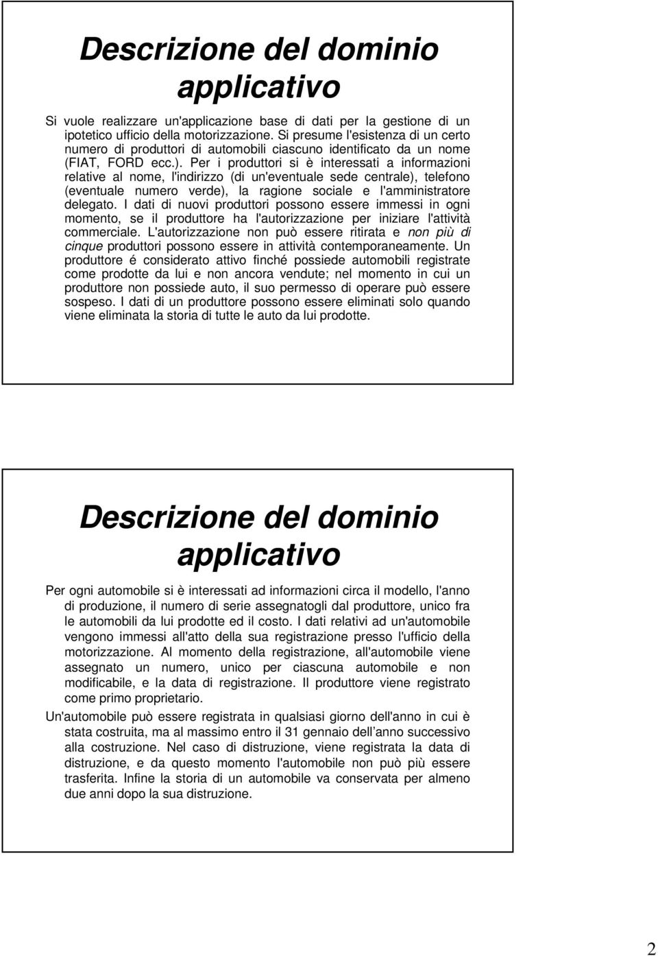 Per i produttori si è interessati a informazioni relative al nome, l'indirizzo (di un'eventuale sede centrale), telefono (eventuale numero verde), la ragione sociale e l'amministratore delegato.