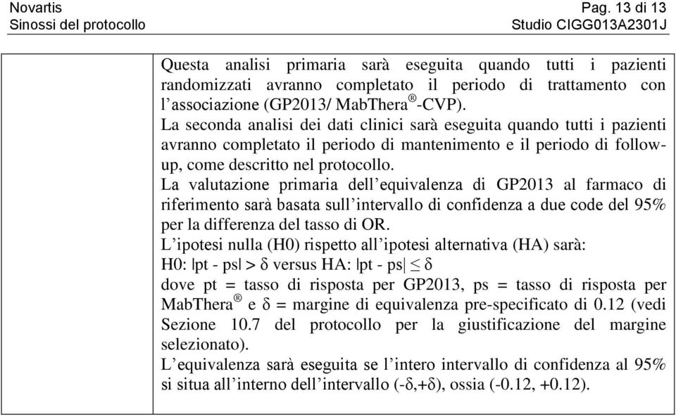 La valutazione primaria dell equivalenza di GP2013 al farmaco di riferimento sarà basata sull intervallo di confidenza a due code del 95% per la differenza del tasso di OR.