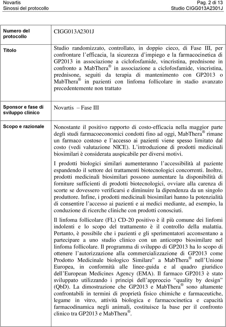 in associazione a ciclofosfamide, vincristina, prednisone in confronto a MabThera in associazione a ciclofosfamide, vincristina, prednisone, seguiti da terapia di mantenimento con GP2013 o MabThera