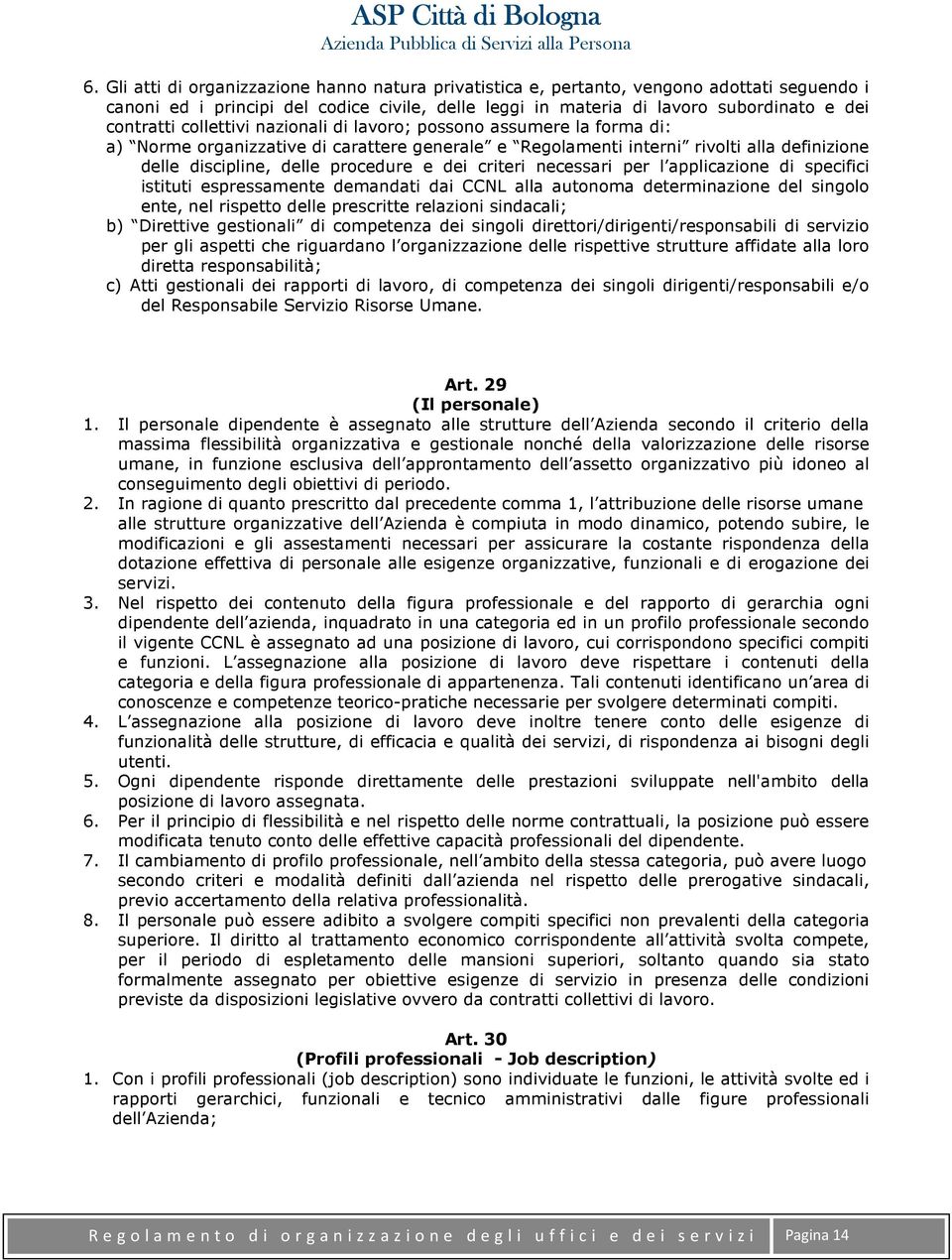 criteri necessari per l applicazione di specifici istituti espressamente demandati dai CCNL alla autonoma determinazione del singolo ente, nel rispetto delle prescritte relazioni sindacali; b)