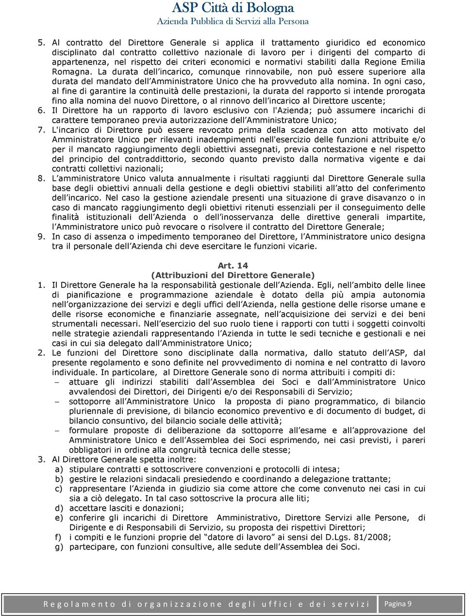 La durata dell incarico, comunque rinnovabile, non può essere superiore alla durata del mandato dell Amministratore Unico che ha provveduto alla nomina.