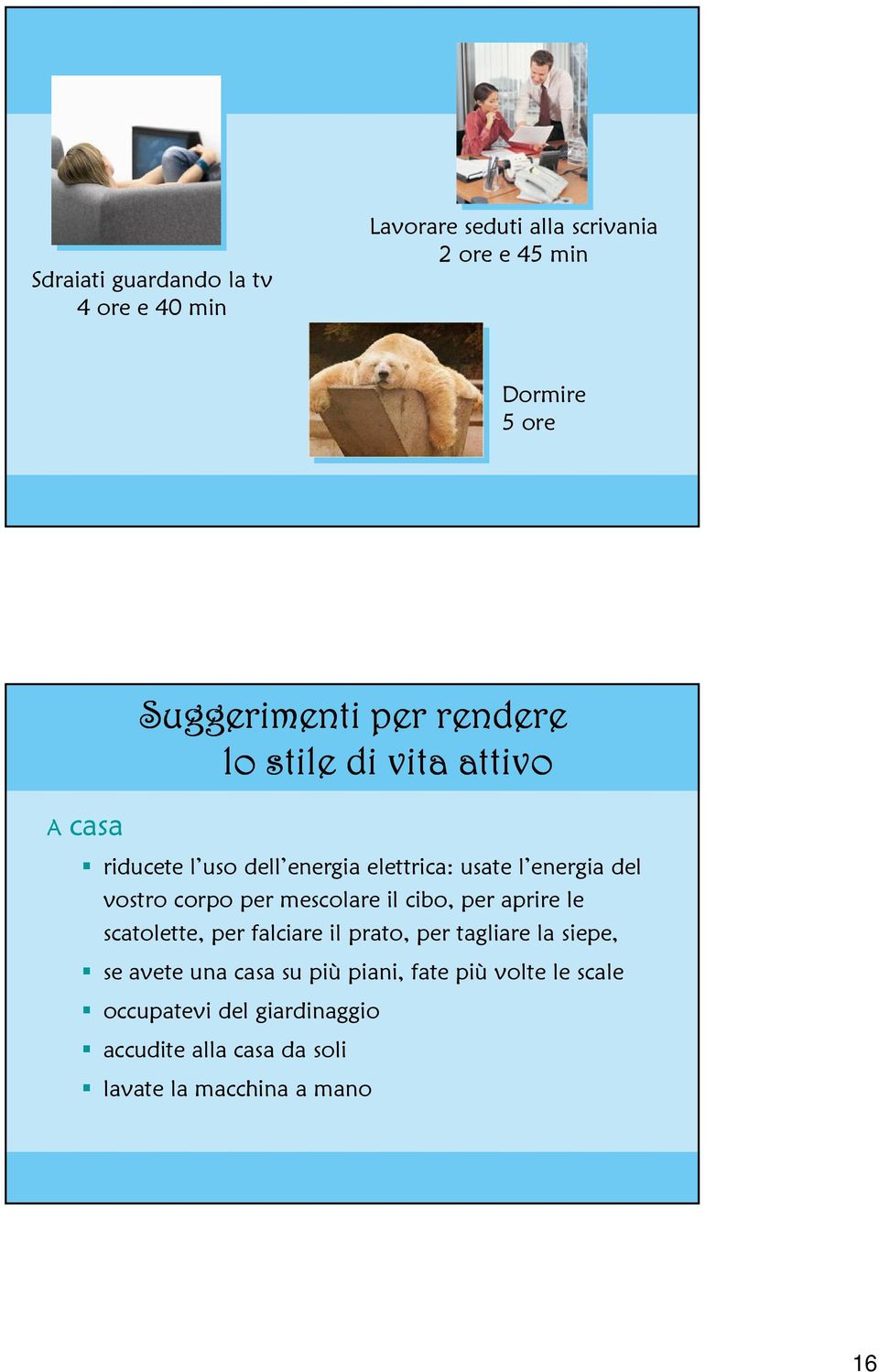 corpo per mescolare il cibo, per aprire le scatolette, per falciare il prato, per tagliare la siepe, se avete una