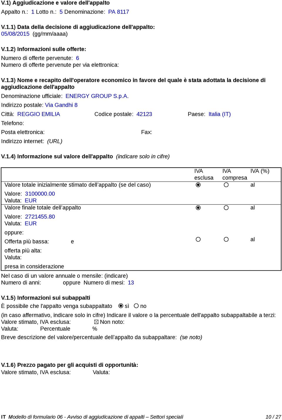 Indirizzo poste: Via Gandhi 8 Città: REGGIO EMILIA Codice poste: 42123 Paese: Itia (IT) V.1.4) Informazione sul vore dell'appto (indicare solo in cifre) Vore tote inizimente stimato dell appto (se del caso) Vore: 3100000.