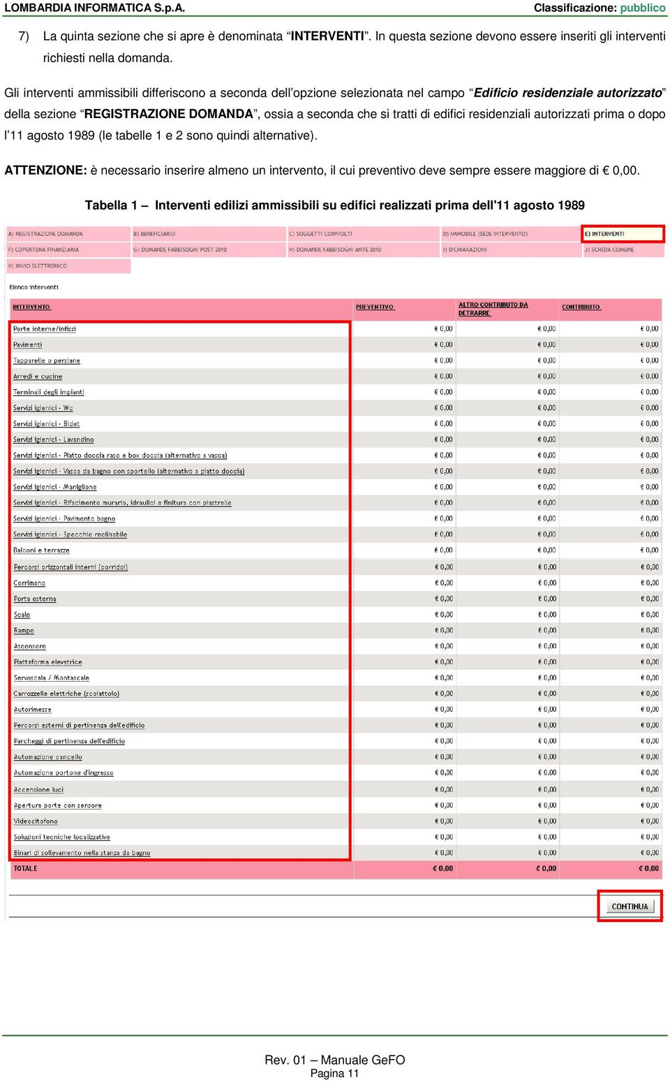 ossia a seconda che si tratti di edifici residenziali autorizzati prima o dopo l 11 agosto 1989 (le tabelle 1 e 2 sono quindi alternative).