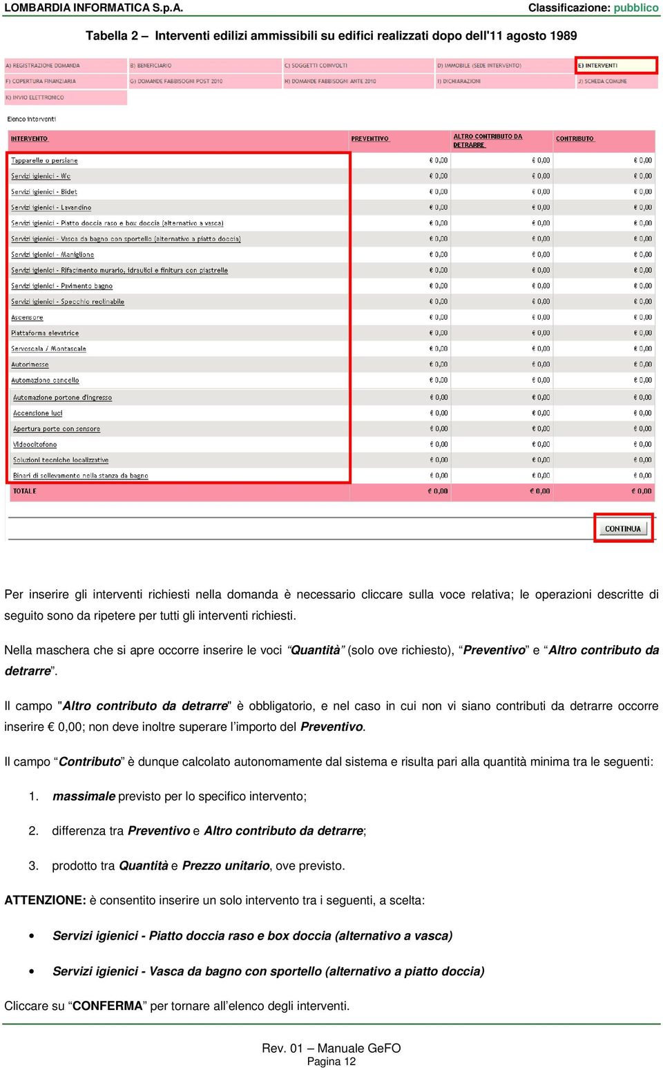 Il campo "Altro contributo da detrarre" è obbligatorio, e nel caso in cui non vi siano contributi da detrarre occorre inserire 0,00; non deve inoltre superare l importo del Preventivo.