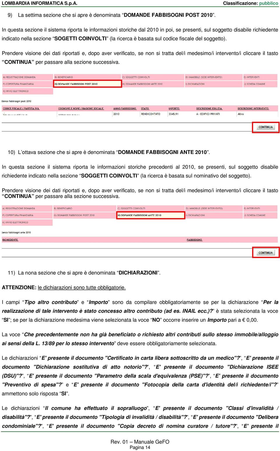 fiscale del soggetto). Prendere visione dei dati riportati e, dopo aver verificato, se non si tratta del/i medesimo/i intervento/i cliccare il tasto CONTINUA per passare alla sezione successiva.