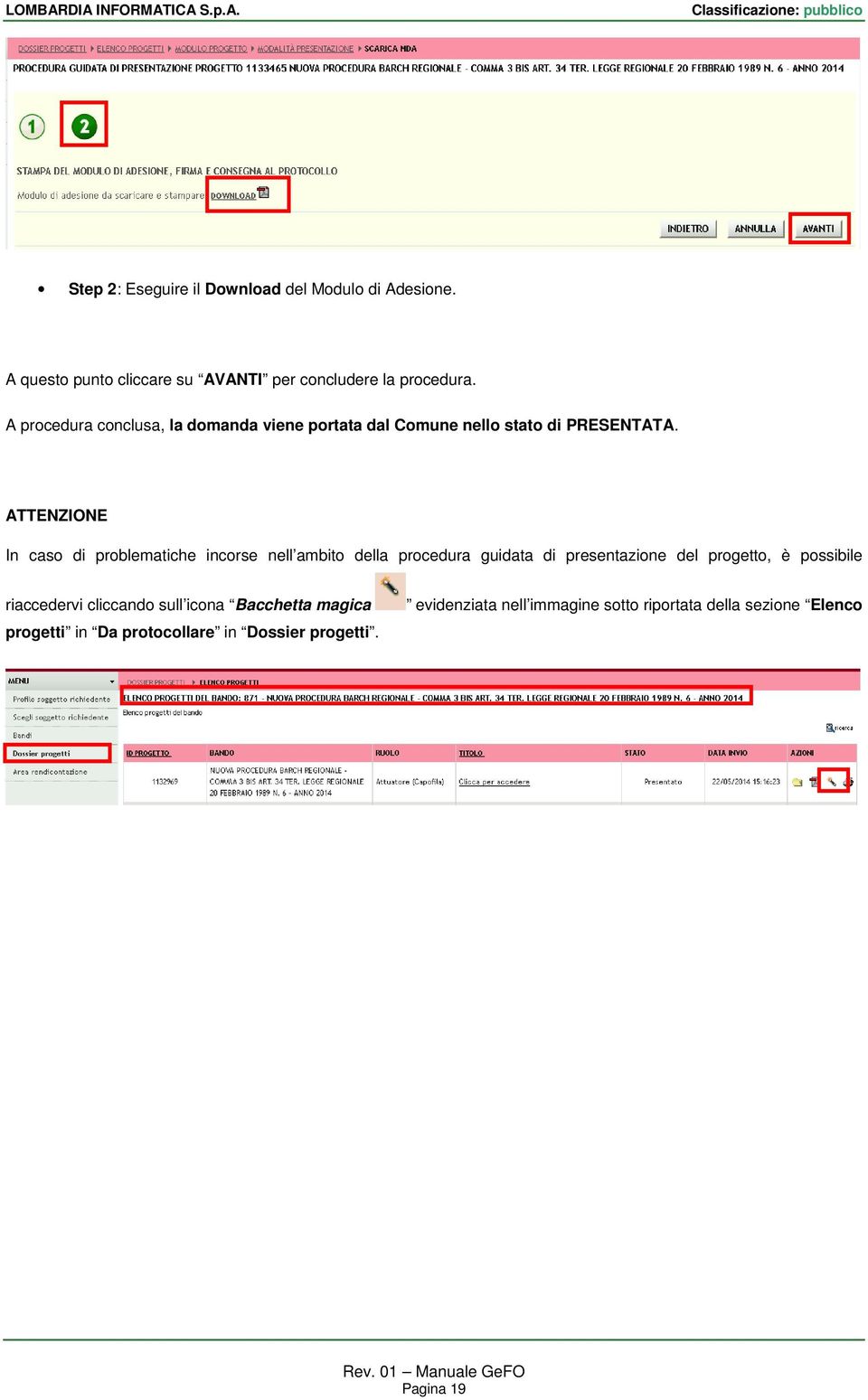 ATTENZIONE In caso di problematiche incorse nell ambito della procedura guidata di presentazione del progetto, è possibile