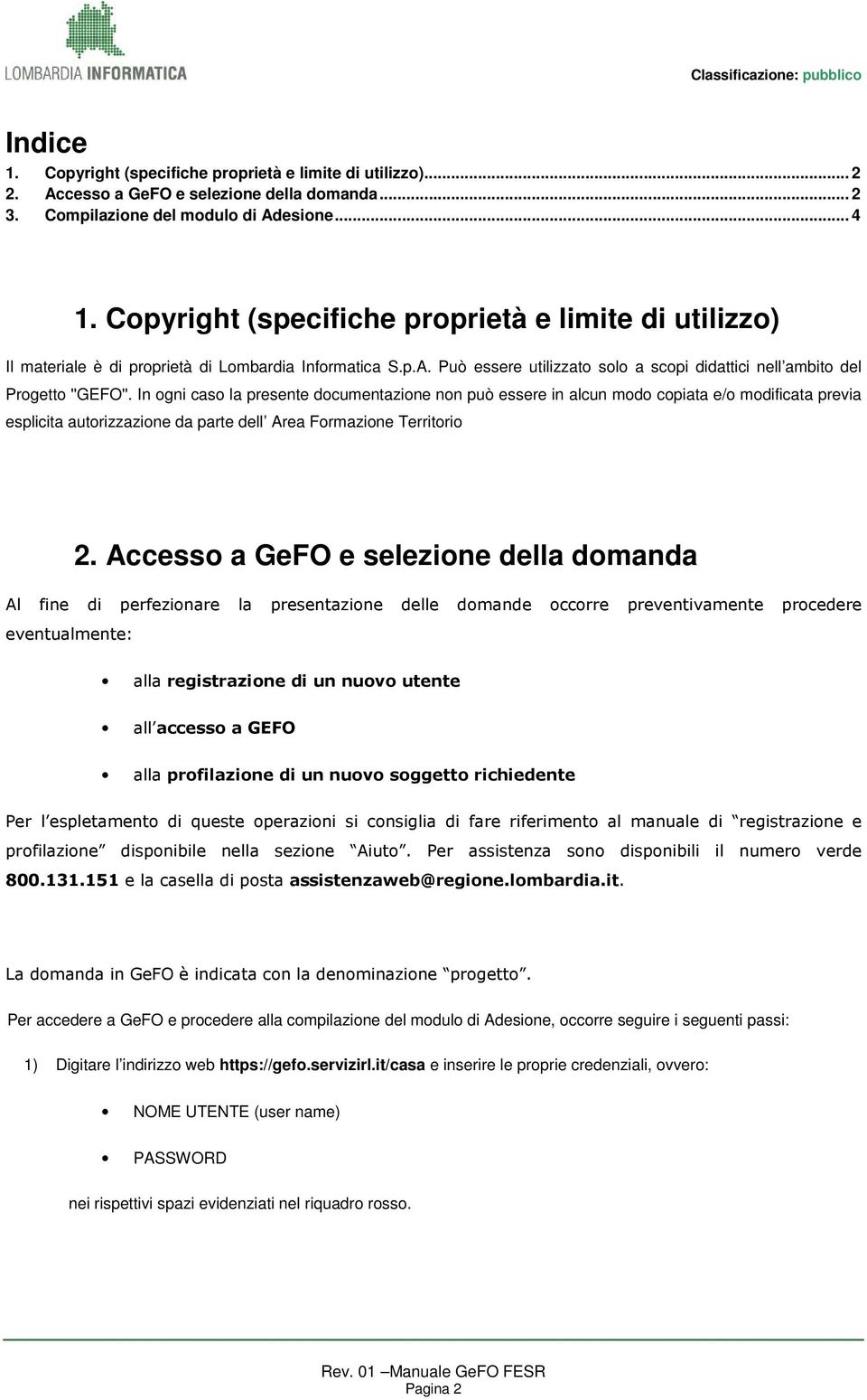 In ogni caso la presente documentazione non può essere in alcun modo copiata e/o modificata previa esplicita autorizzazione da parte dell Area Formazione Territorio 2.