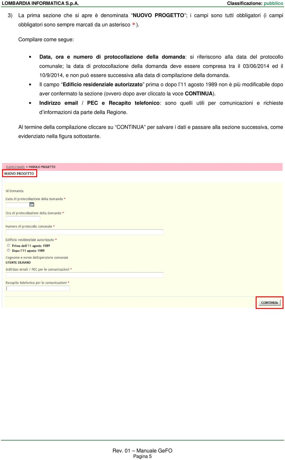 03/06/2014 ed il 10/9/2014, e non può essere successiva alla data di compilazione della domanda.