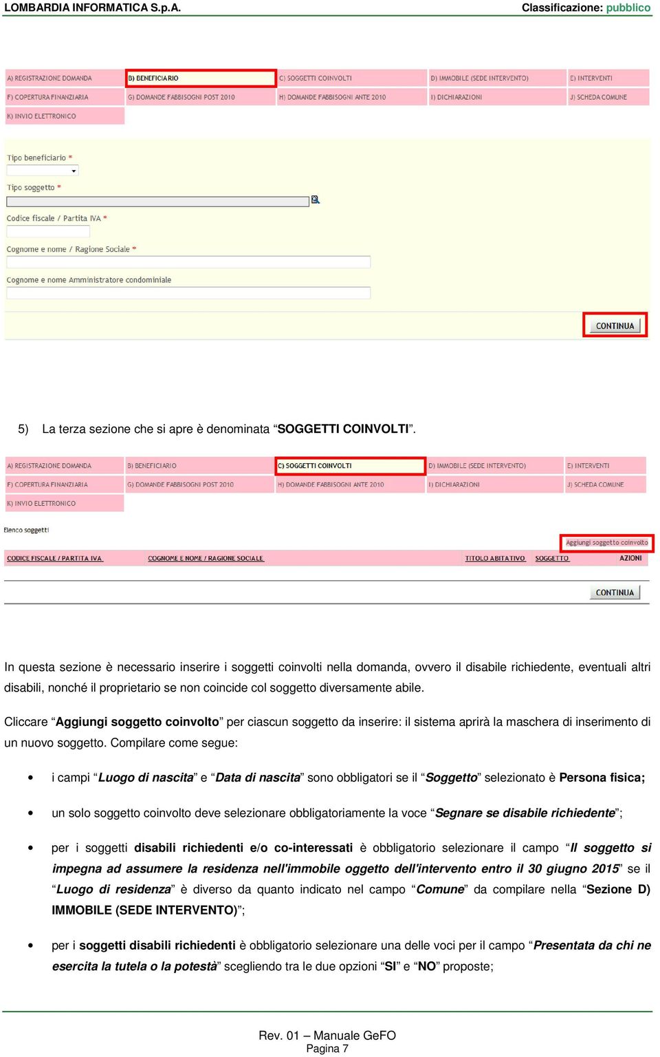 abile. Cliccare Aggiungi soggetto coinvolto per ciascun soggetto da inserire: il sistema aprirà la maschera di inserimento di un nuovo soggetto.