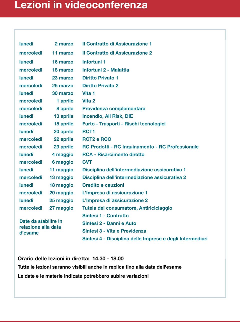 Risk, DIE mercoledi 15 aprile Furto - Trasporti - Rischi tecnologici lunedi 20 aprile RCT1 mercoledi 22 aprile RCT2 e RCO mercoledì 29 aprile RC Prodotti - RC Inquinamento - RC Professionale lunedì 4