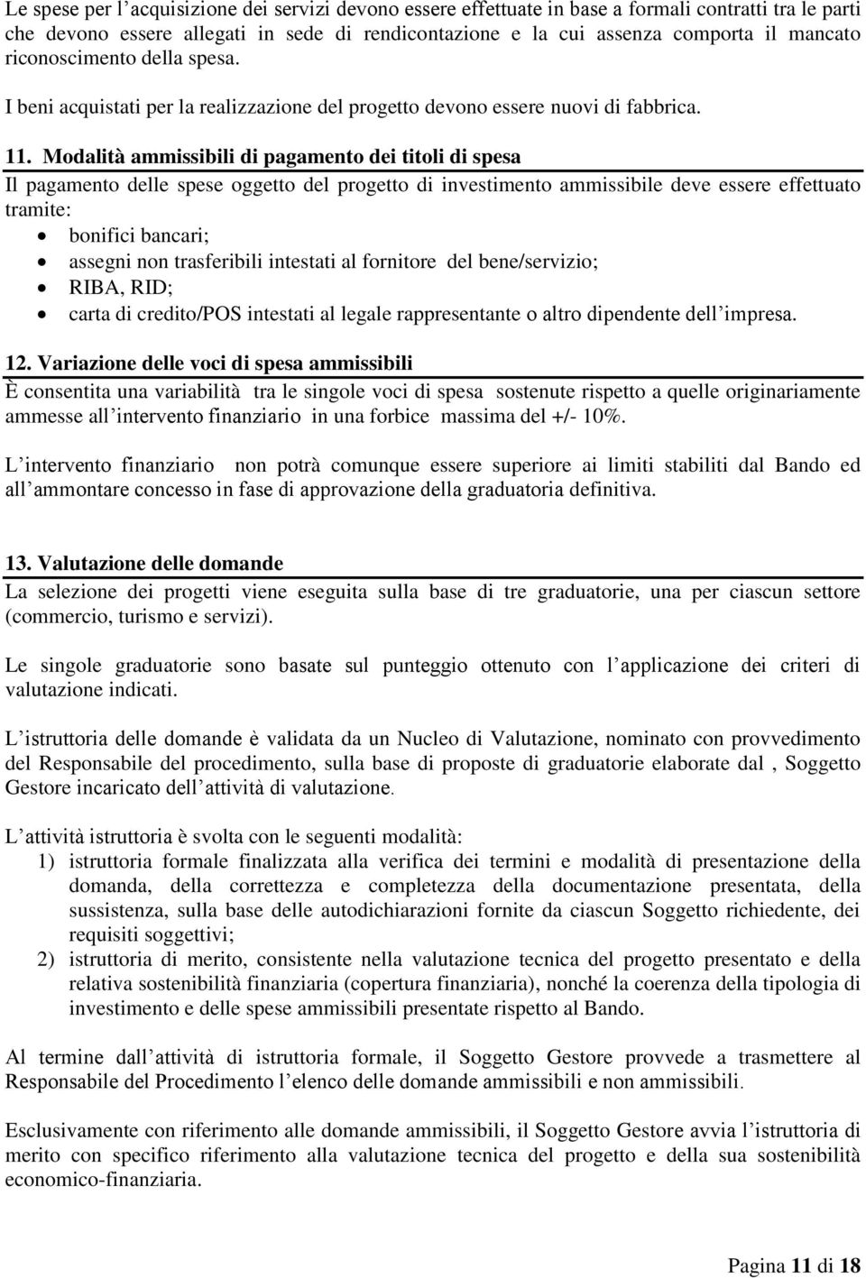 Modalità ammissibili di pagamento dei titoli di spesa Il pagamento delle spese oggetto del progetto di investimento ammissibile deve essere effettuato tramite: bonifici bancari; assegni non