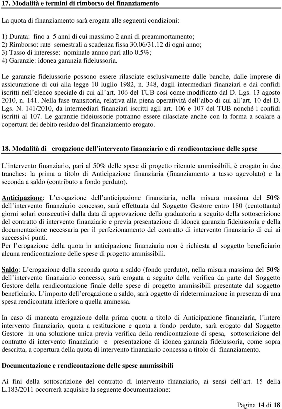 Le garanzie fideiussorie possono essere rilasciate esclusivamente dalle banche, dalle imprese di assicurazione di cui alla legge 10 luglio 1982, n.