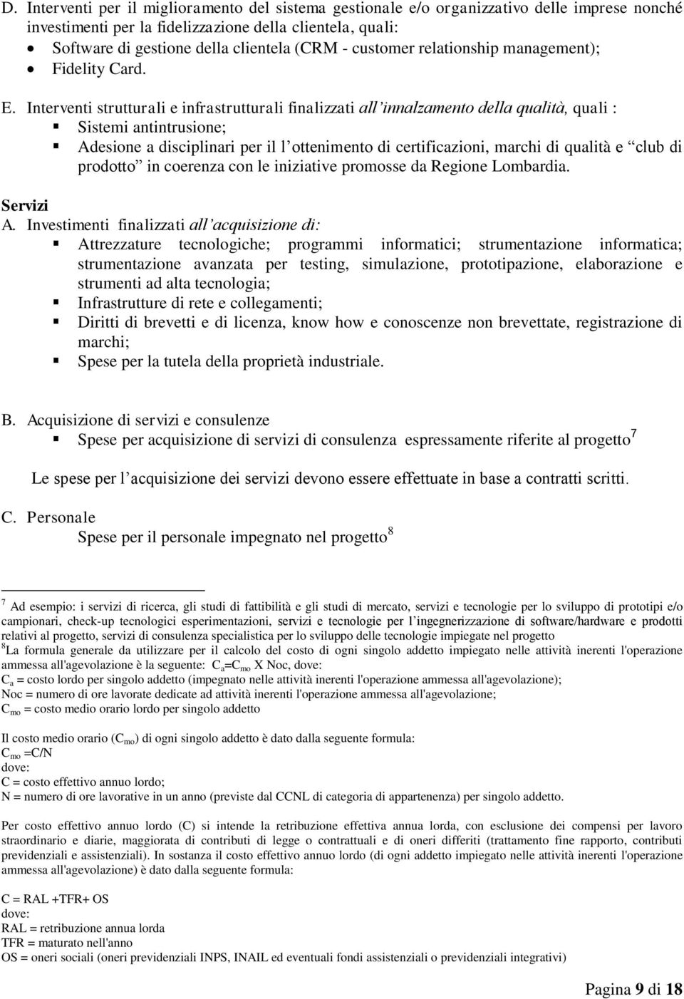 Interventi strutturali e infrastrutturali finalizzati all innalzamento della qualità, quali : Sistemi antintrusione; Adesione a disciplinari per il l ottenimento di certificazioni, marchi di qualità