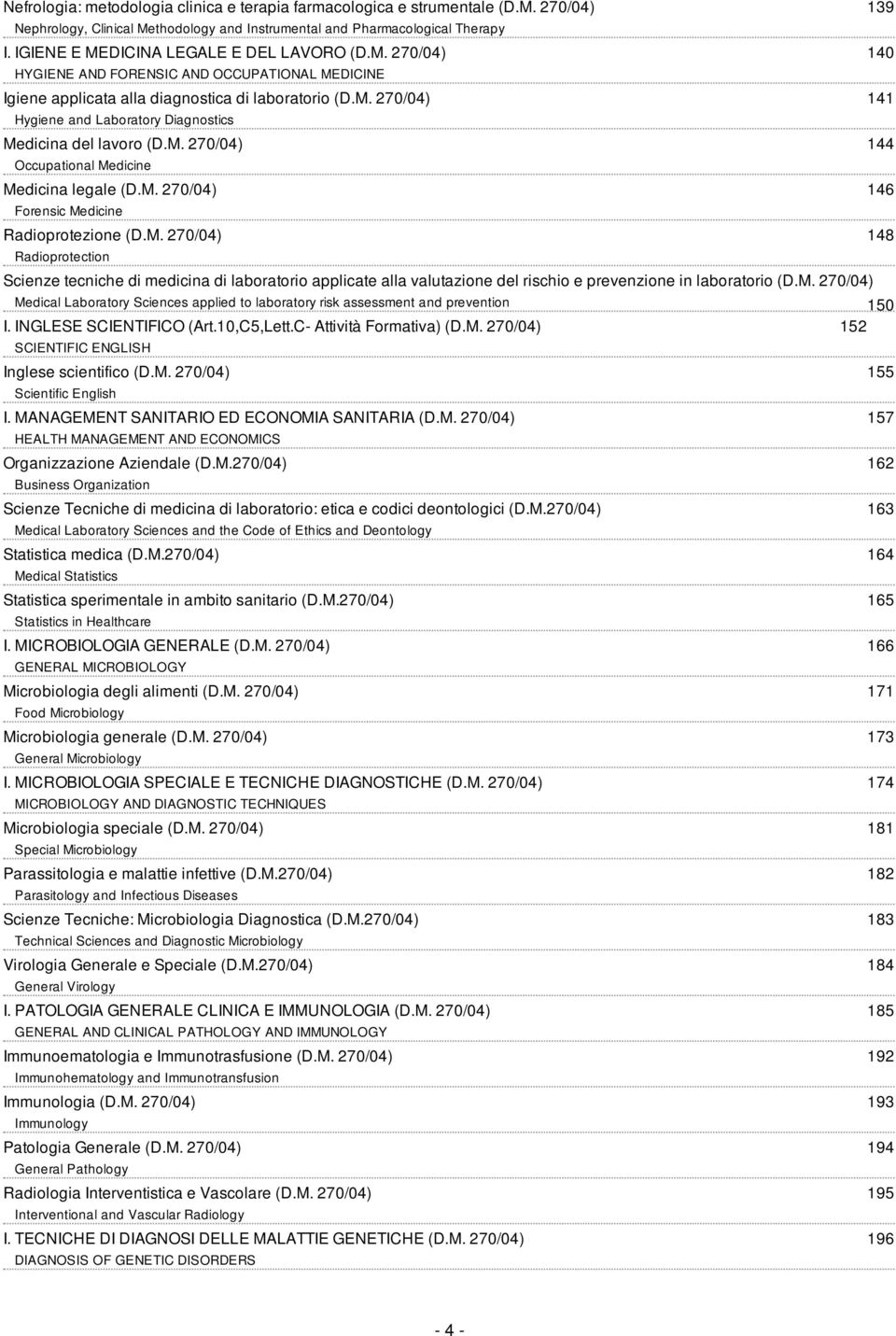 M. 270/04) 144 Occupational Medicine Medicina legale (D.M. 270/04) 146 Forensic Medicine Radioprotezione (D.M. 270/04) 148 Radioprotection Scienze tecniche di medicina di laboratorio applicate alla valutazione del rischio e prevenzione in laboratorio (D.