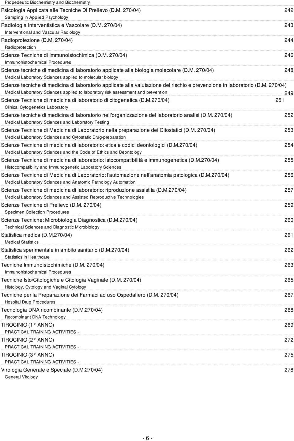 M. 270/04) 248 Medical Laboratory Sciences applied to molecular biology Scienze tecniche di medicina di laboratorio applicate alla valutazione del rischio e prevenzione in laboratorio (D.M. 270/04) Medical Laboratory Sciences applied to laboratory risk assessment and prevention 249 Scienze Tecniche di medicina di laboratorio di citogenetica (D.