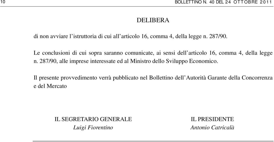 Le conclusioni di cui sopra saranno comunicate, ai sensi dell articolo 16, comma 4, della legge n.