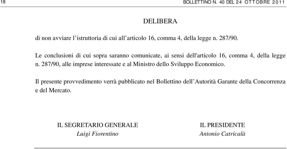 Le conclusioni di cui sopra saranno comunicate, ai sensi dell'articolo 16, comma 4, della legge n.