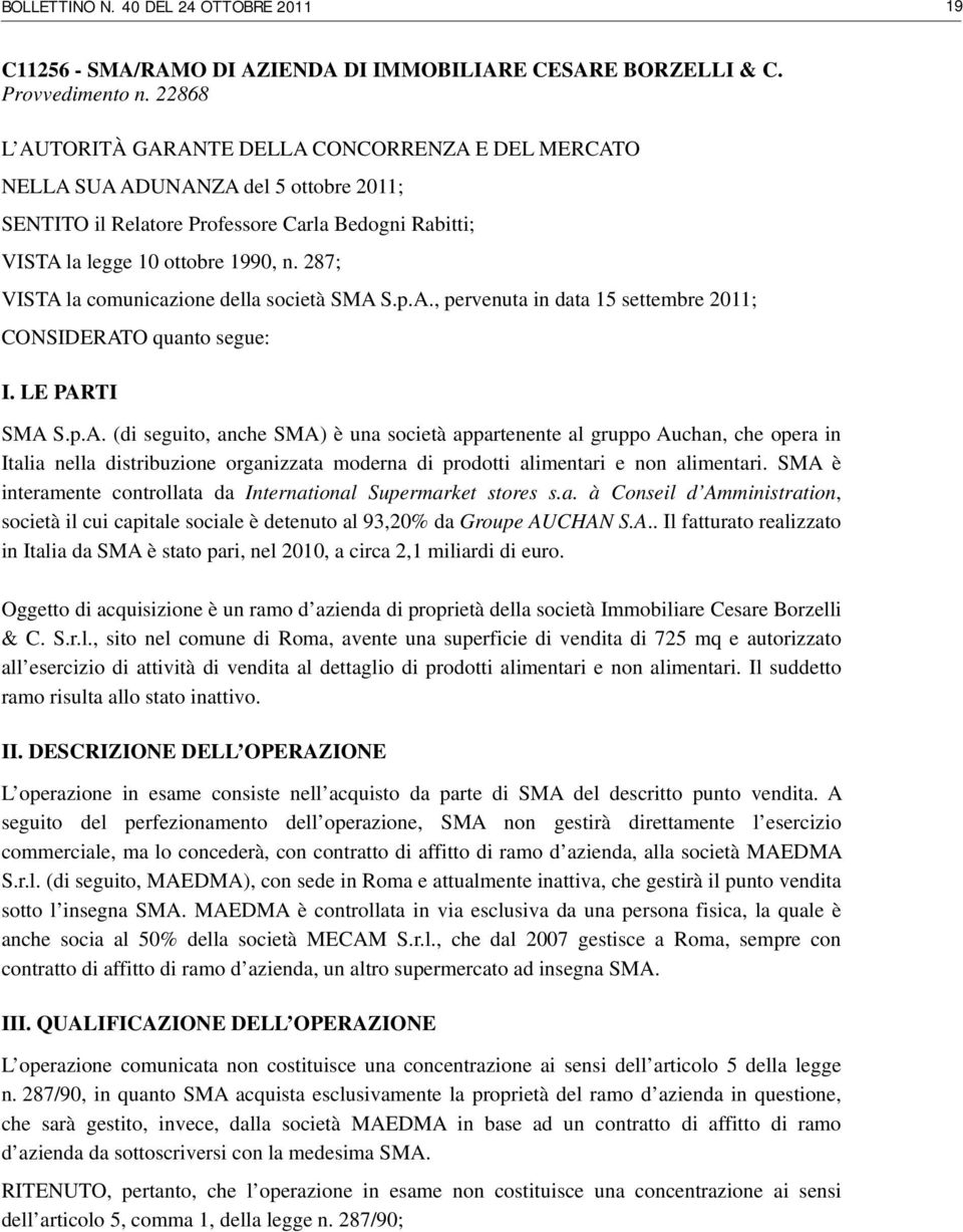 287; VISTA la comunicazione della società SMA S.p.A., pervenuta in data 15 settembre 2011; CONSIDERATO quanto segue: I. LE PARTI SMA S.p.A. (di seguito, anche SMA) è una società appartenente al gruppo Auchan, che opera in Italia nella distribuzione organizzata moderna di prodotti alimentari e non alimentari.