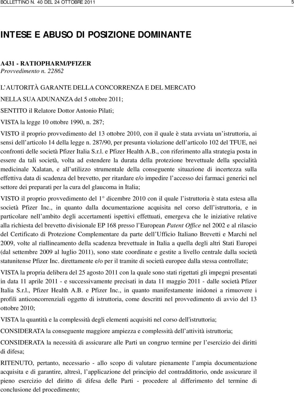 287; VISTO il proprio provvedimento del 13 ottobre 2010, con il quale è stata avviata un istruttoria, ai sensi dell articolo 14 della legge n.