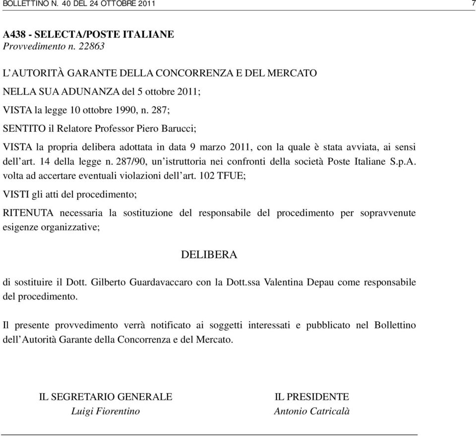 287; SENTITO il Relatore Professor Piero Barucci; VISTA la propria delibera adottata in data 9 marzo 2011, con la quale è stata avviata, ai sensi dell art. 14 della legge n.