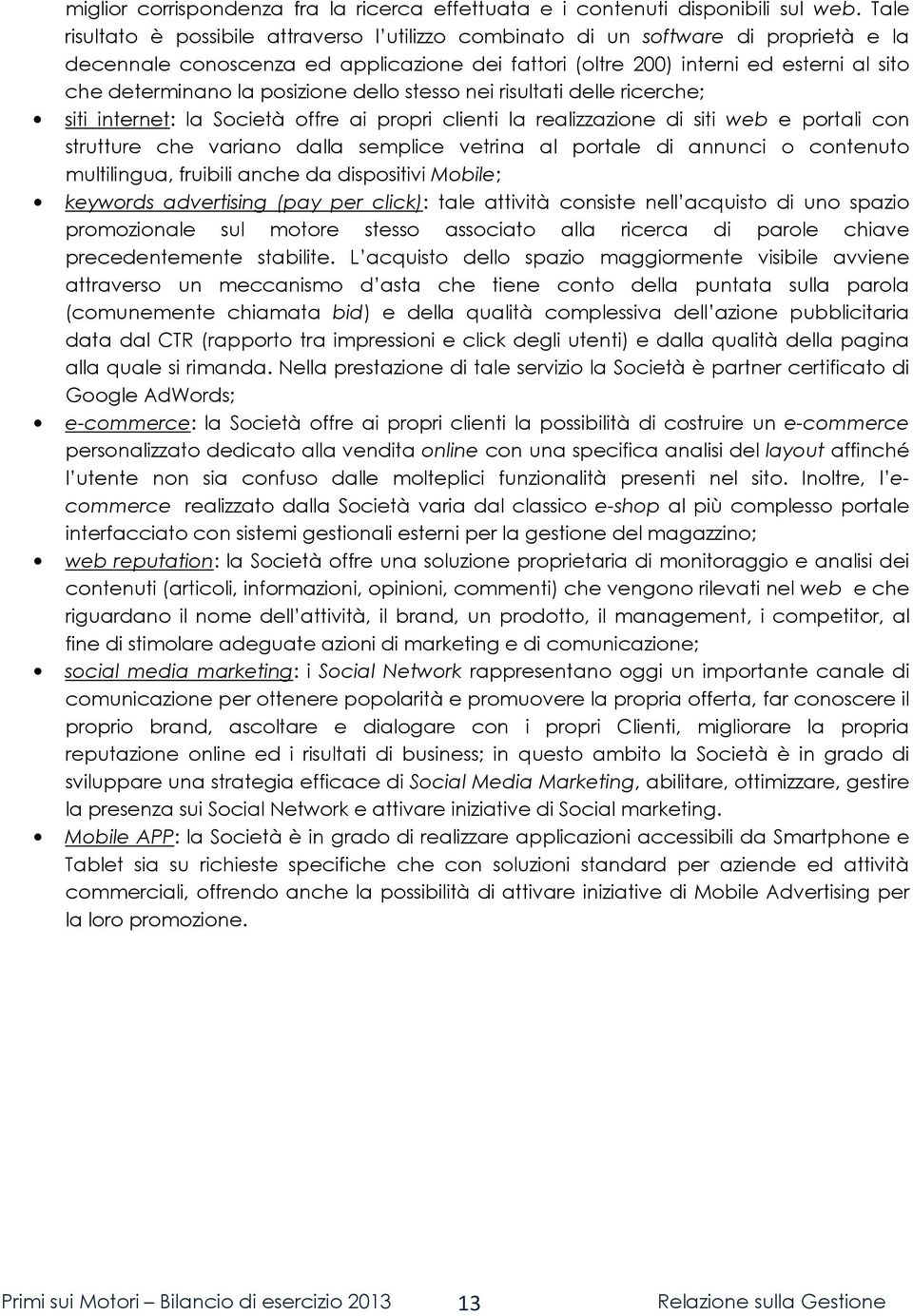 posizione dello stesso nei risultati delle ricerche; siti internet: la Società offre ai propri clienti la realizzazione di siti web e portali con strutture che variano dalla semplice vetrina al