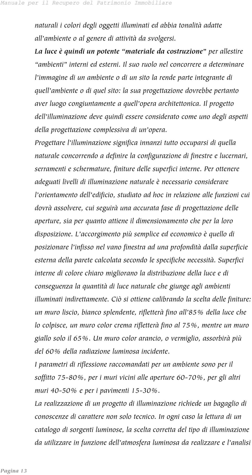 Il suo ruolo nel concorrere a determinare l immagine di un ambiente o di un sito la rende parte integrante di quell ambiente o di quel sito: la sua progettazione dovrebbe pertanto aver luogo