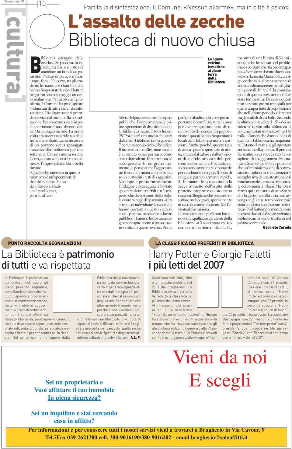 Per risolvere il problema, il Comune ha predisposto la chiusura di tutti i locali: disinfestazione. Risultato: utenti privati dei servizi, dal prestito alla consultazione.