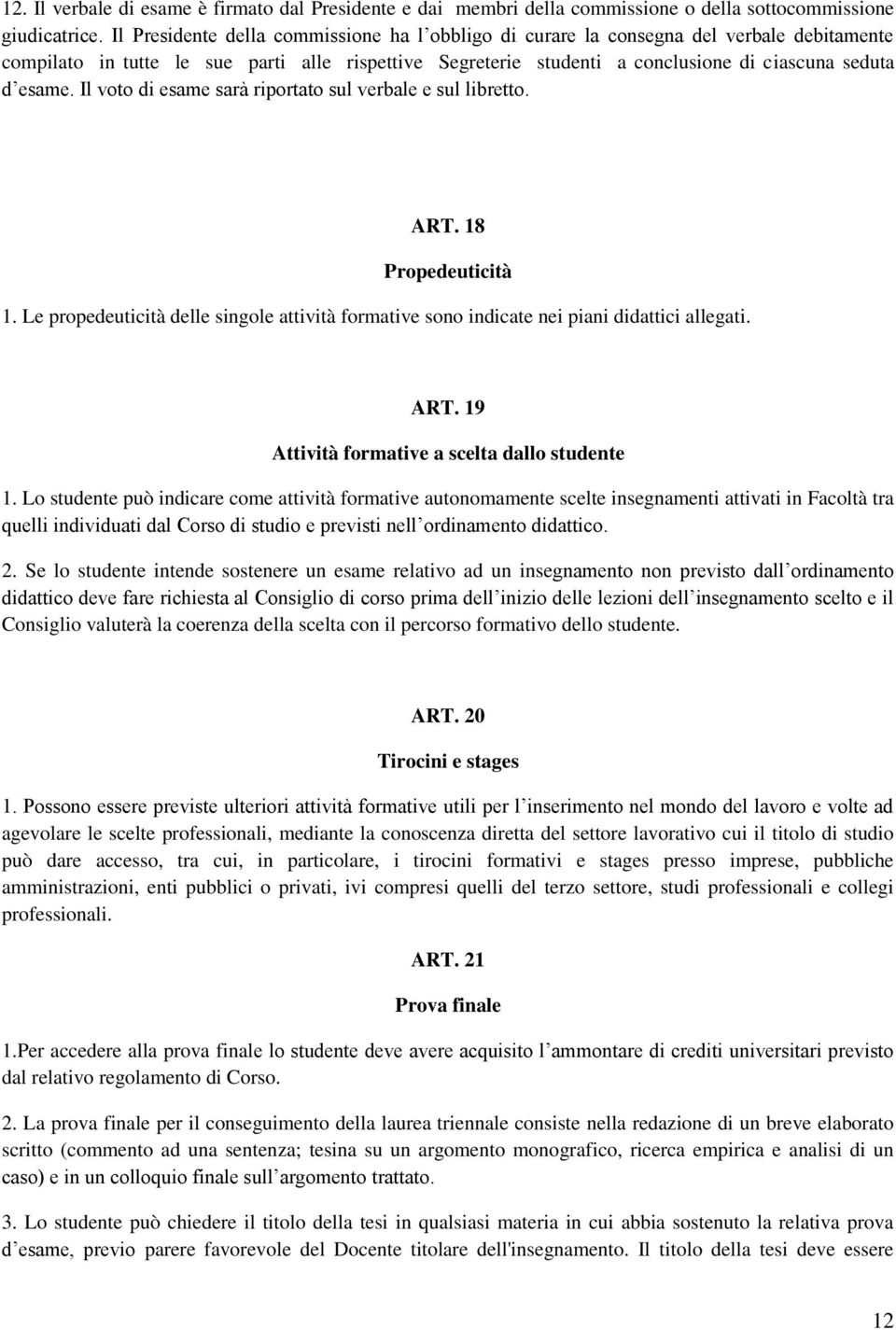 Il voto di esame sarà riportato sul verbale e sul libretto. ART. 18 Propedeuticità 1. Le propedeuticità delle singole attività formative sono indicate nei piani didattici allegati. ART. 19 Attività formative a scelta dallo studente 1.