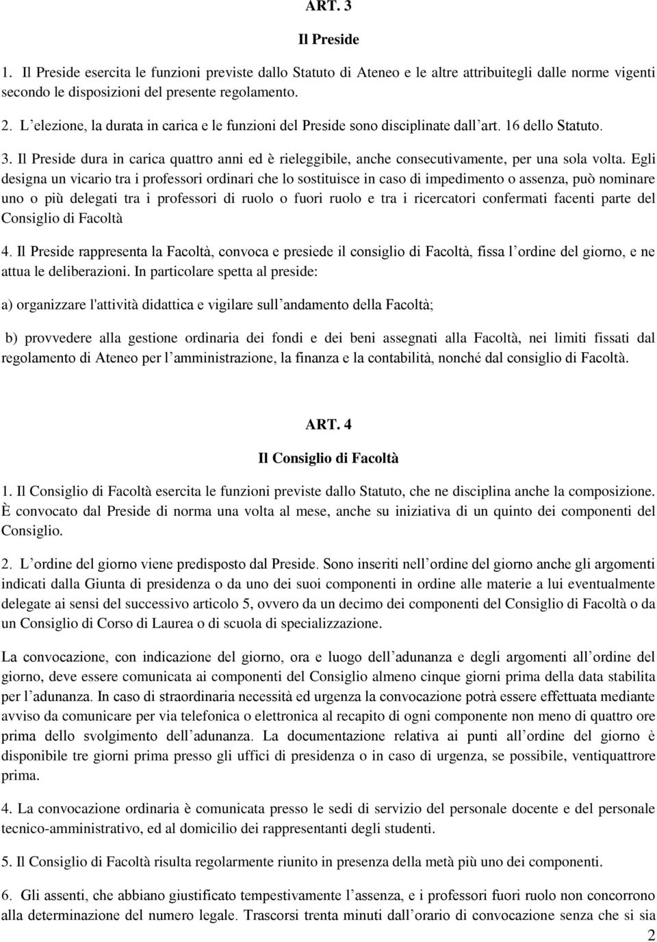 Il Preside dura in carica quattro anni ed è rieleggibile, anche consecutivamente, per una sola volta.