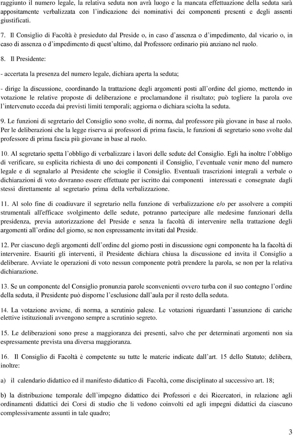 Il Consiglio di Facoltà è presieduto dal Preside o, in caso d assenza o d impedimento, dal vicario o, in caso di assenza o d impedimento di quest ultimo, dal Professore ordinario più anziano nel