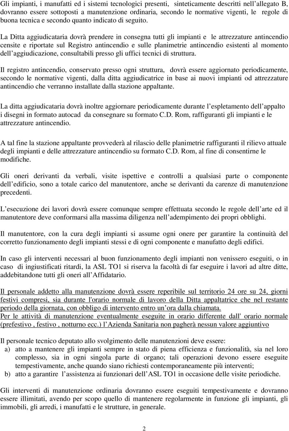 La Ditta aggiudicataria dovrà prendere in consegna tutti gli impianti e le attrezzature antincendio censite e riportate sul Registro antincendio e sulle planimetrie antincendio esistenti al momento